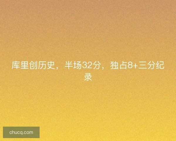 库里创历史,半场32分,独占8+三分纪录 库里创历史,半场32分,独占8+三分纪录